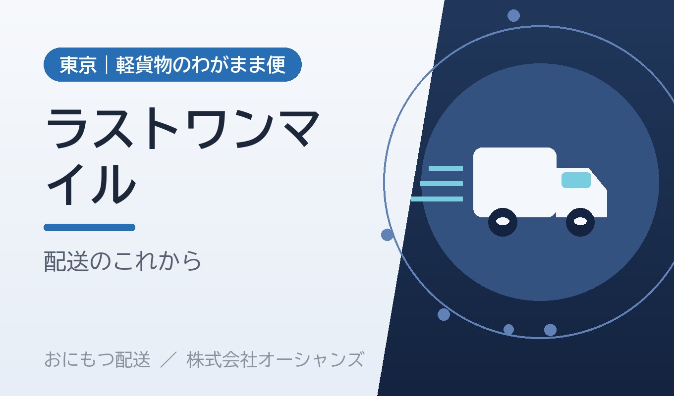 ラストワンマイルを支える軽貨物の役割｜おにもつ配送